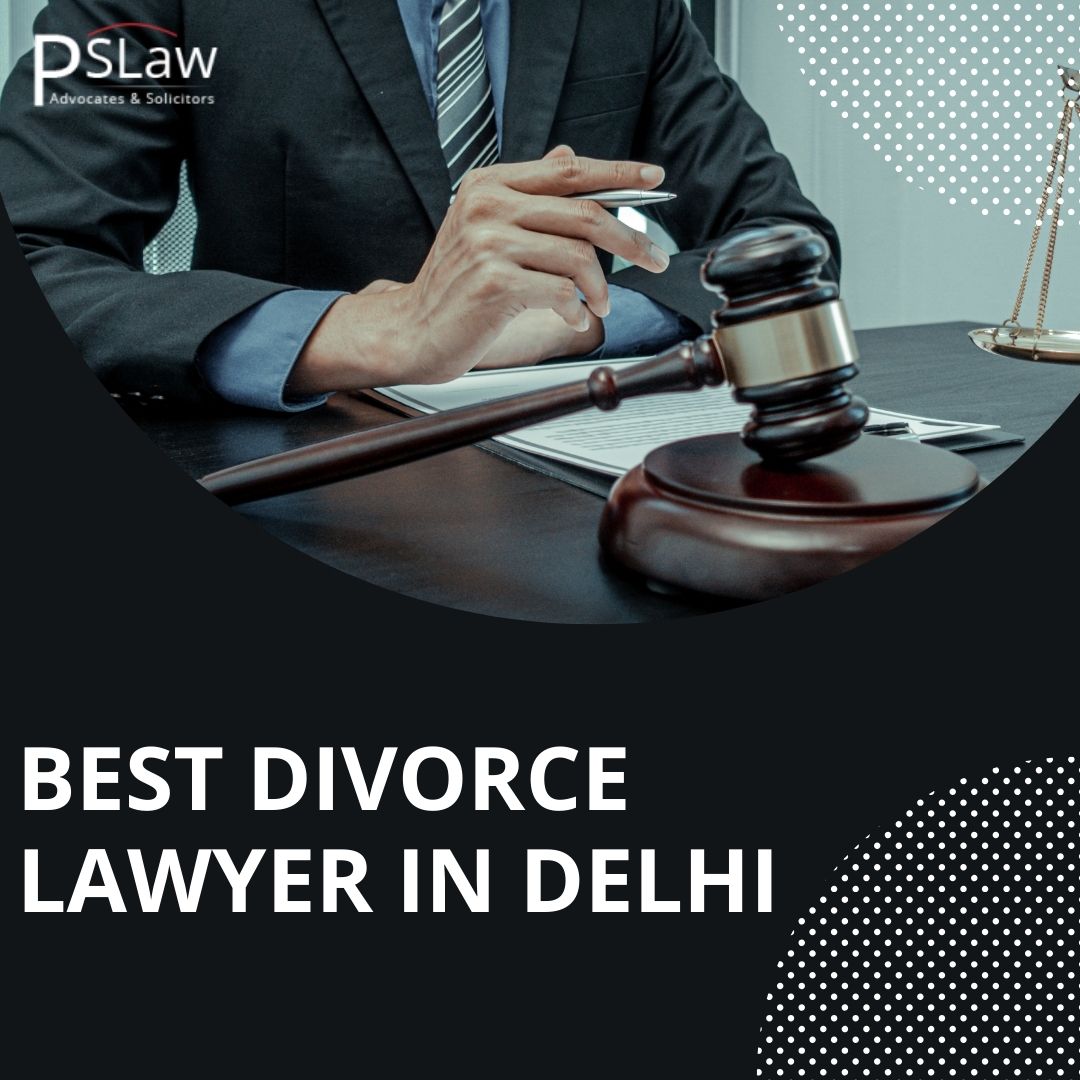 Best Divorce Lawyer in Delhi – Trusted Legal Solutions by PS Law