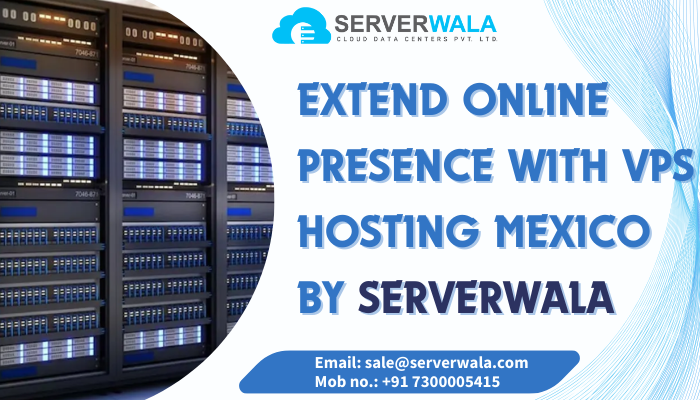 Extend Online Presence With VPS Hosting Mexico By Serverwala