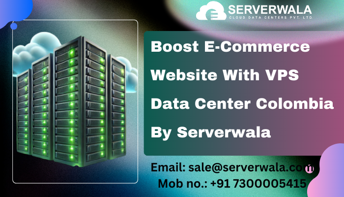 Boost E-Commerce Website With VPS Data Center Colombia By Serverwala