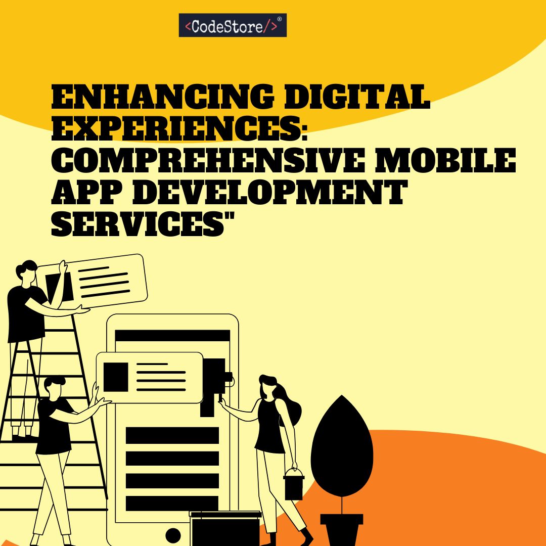 Enhancing Digital Experiences: Comprehensive Mobile App Development Services