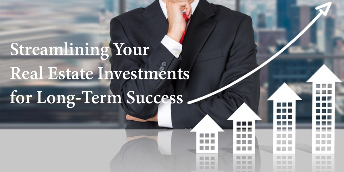 streamlining your real estate investments for long-term success