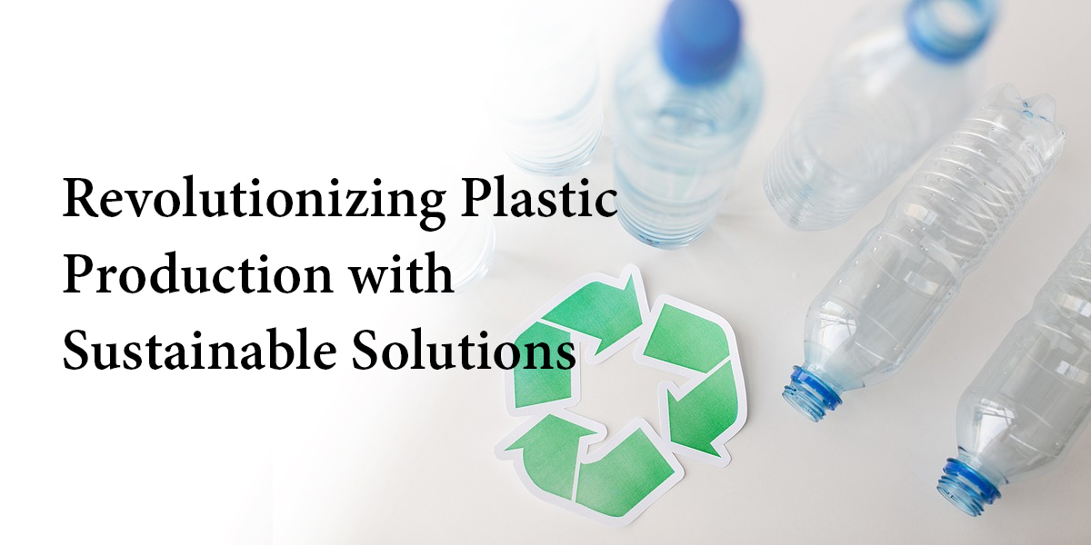 revolutionizing plastic production with sustainable solutions