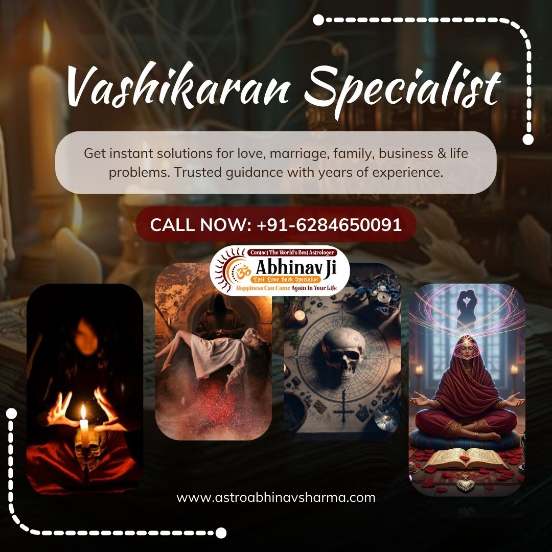 POWERFUL VASHIKARAN SPECIALIST - CALL AT: +91-6284650091